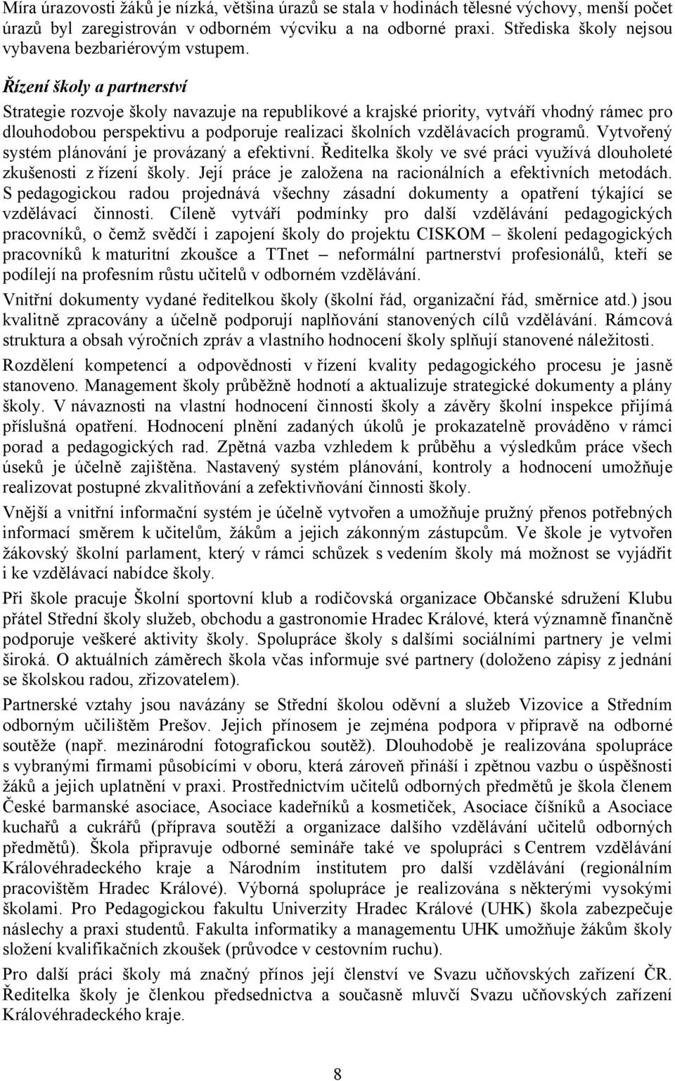 Řízení školy a partnerství Strategie rozvoje školy navazuje na republikové a krajské priority, vytváří vhodný rámec pro dlouhodobou perspektivu a podporuje realizaci školních vzdělávacích programů.