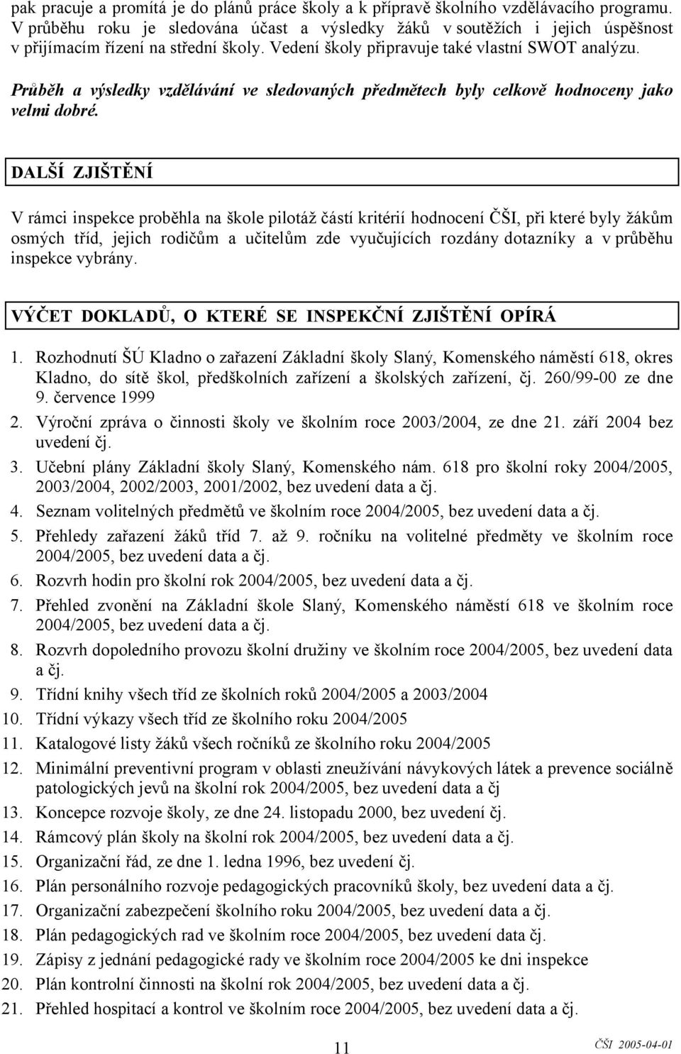 Průběh a výsledky vzdělávání ve sledovaných předmětech byly celkově hodnoceny jako velmi dobré.