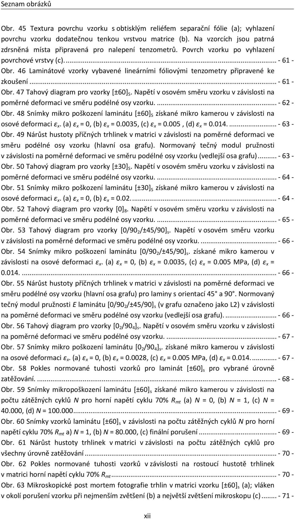 46 Laminátové vzorky vybavené lineárními fóliovými tenzometry připravené ke zkoušení... - 61 - Obr. 47 Tahový diagram pro vzorky [±60] S.