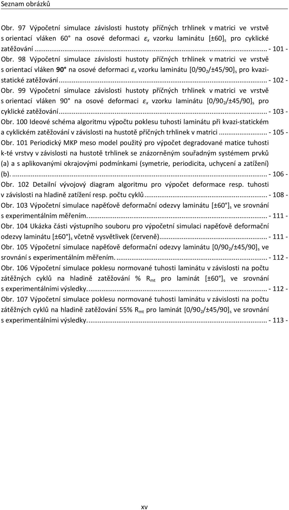 98 Výpočetní simulace závislosti hustoty příčných trhlinek v matrici ve vrstvě s orientací vláken 90 na osové deformaci ε x vzorku laminátu [0/90 2 /±45/90] s pro kvazistatické zatěžování.