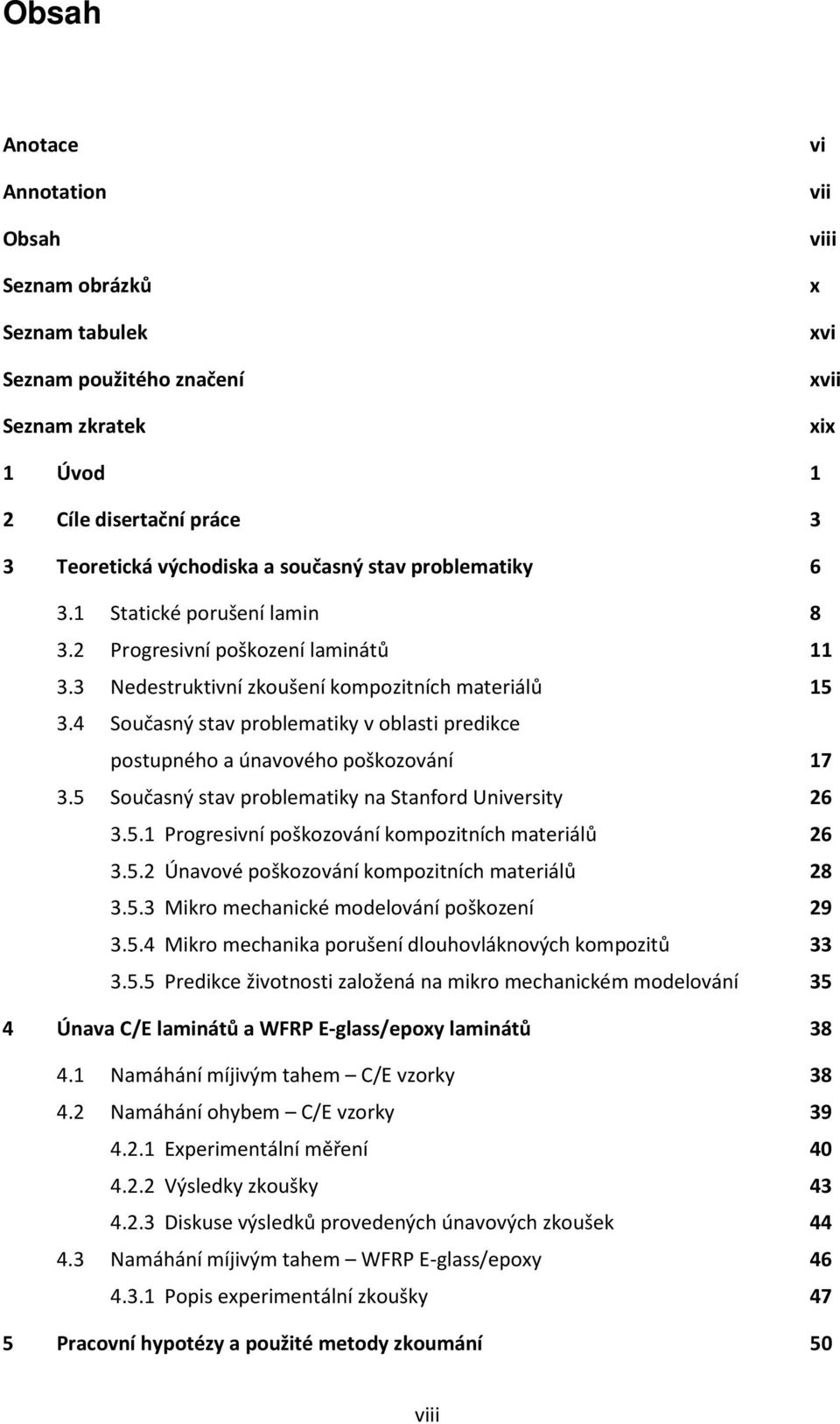 4 Současný stav problematiky v oblasti predikce postupného a únavového poškozování 17 3.5 Současný stav problematiky na Stanford University 26 3.5.1 Progresivní poškozování kompozitních materiálů 26 3.