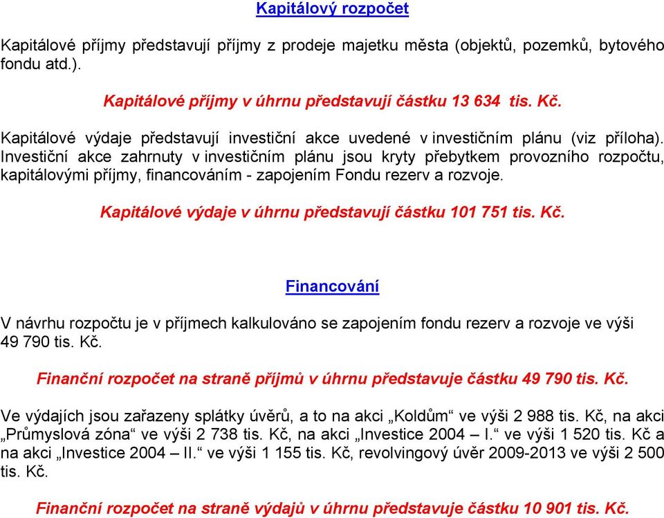 Investiční akce zahrnuty v investičním plánu jsou kryty přebytkem provozního rozpočtu, kapitálovými příjmy, financováním - zapojením Fondu rezerv a rozvoje.