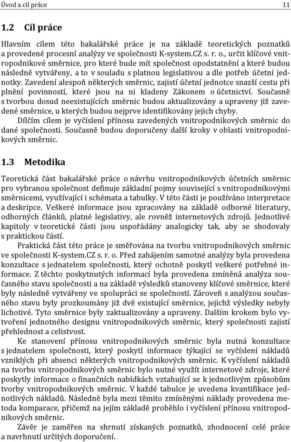 Zavedení alespoň některých směrnic, zajistí účetní jednotce snazší cestu při plnění povinností, které jsou na ni kladeny Zákonem o účetnictví.