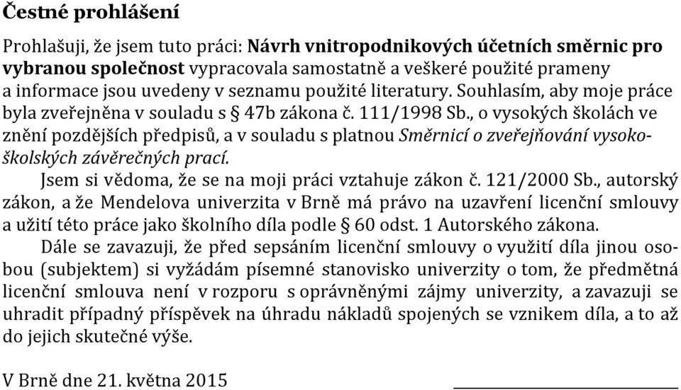 , o vysokých školách ve znění pozdějších předpisů, a v souladu s platnou Směrnicí o zveřejňování vysokoškolských závěrečných prací. Jsem si vědoma, že se na moji práci vztahuje zákon č. 121/2000 Sb.