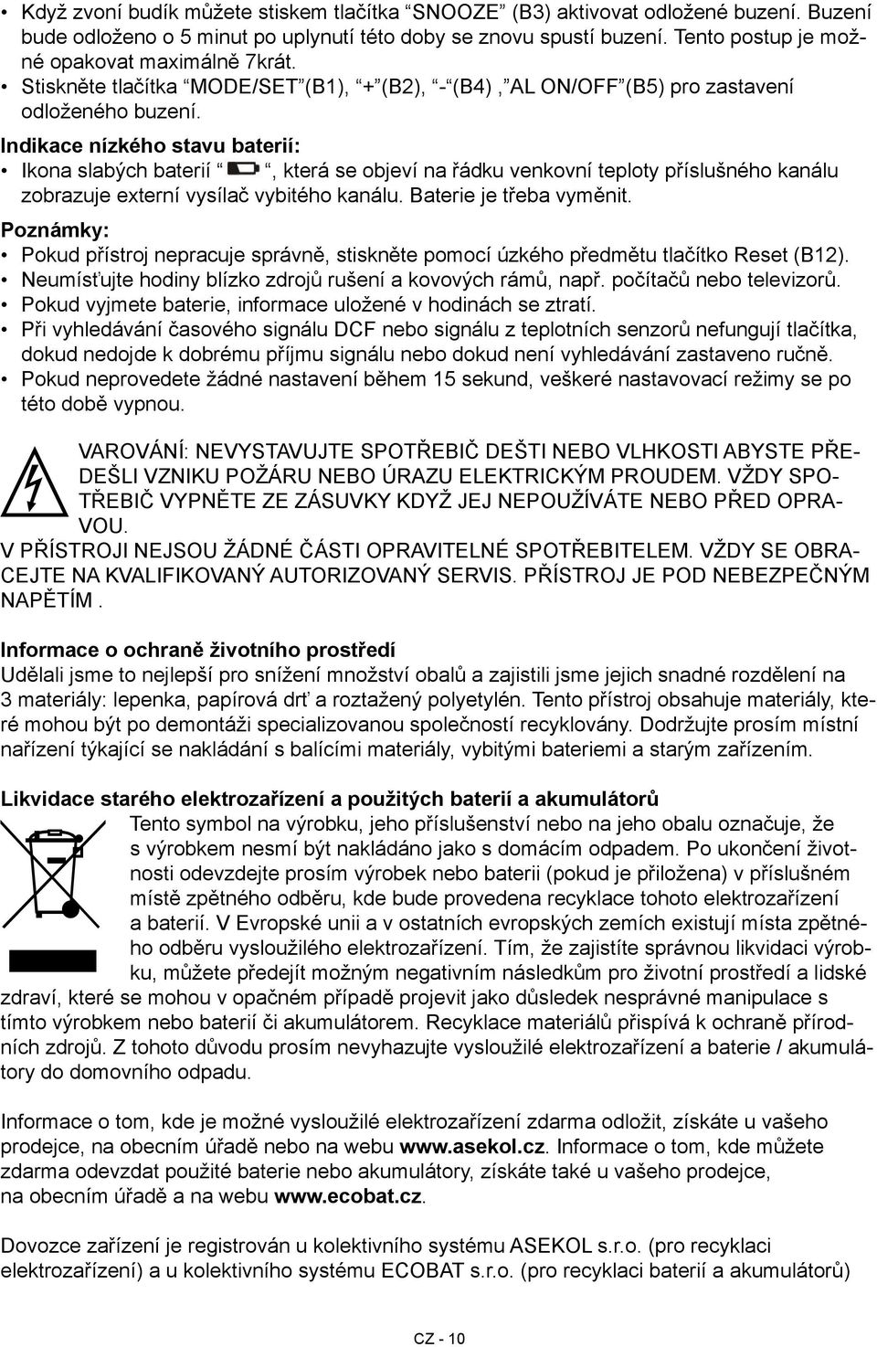 Indikace nízkého stavu baterií: Ikona slabých baterií, která se objeví na řádku venkovní teploty příslušného kanálu zobrazuje externí vysílač vybitého kanálu. Baterie je třeba vyměnit.