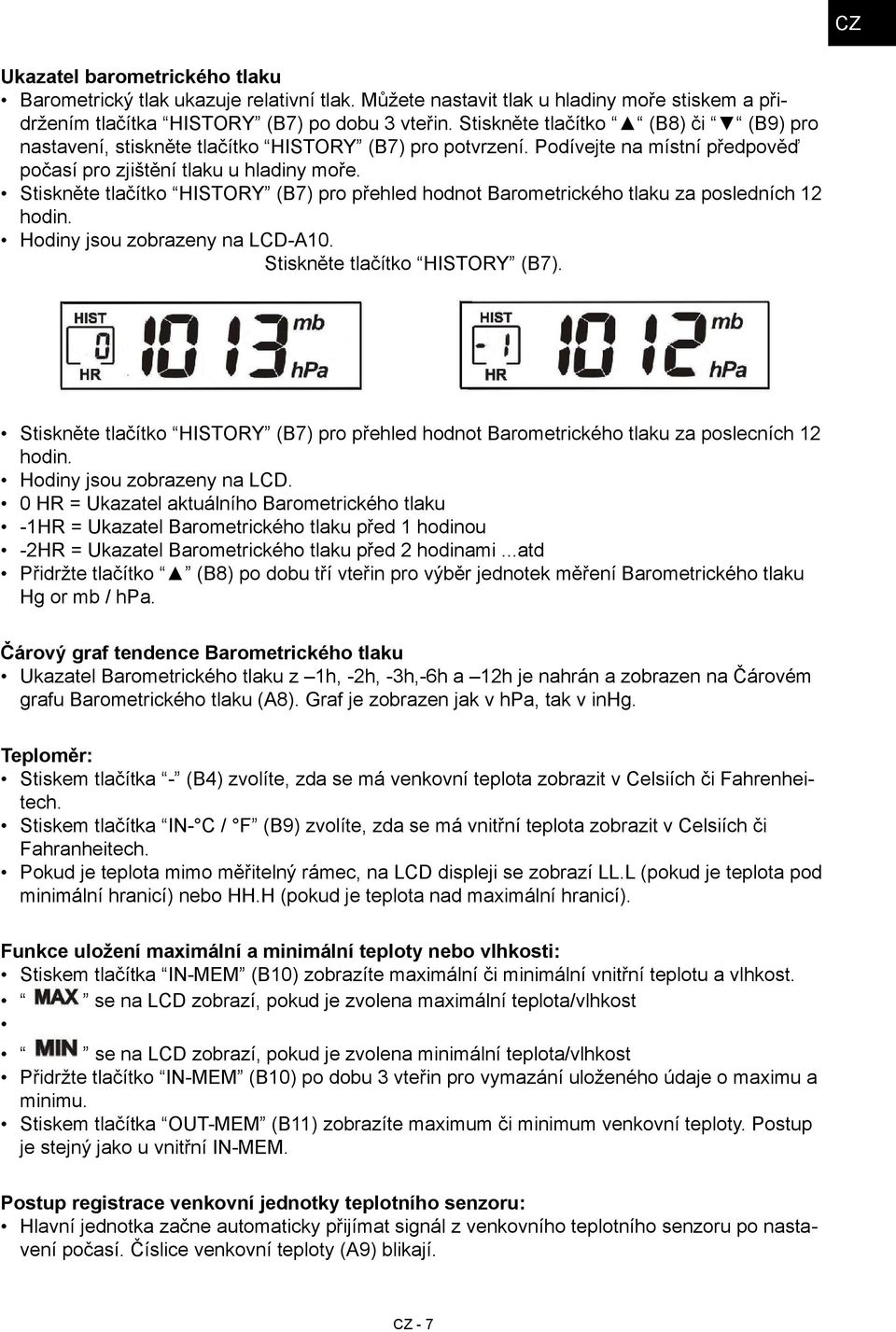 Stiskněte tlačítko HISTORY (B7) pro přehled hodnot Barometrického tlaku za posledních 12 hodin. Hodiny jsou zobrazeny na LCD-A10. Stiskněte tlačítko HISTORY (B7).