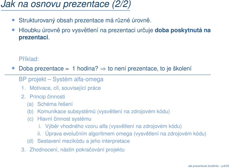 Princip činnosti (a) Schéma řešení (b) Komunikace subsystémů (vysvětlení na zdrojovém kódu) (c) Hlavní činnost systému i.