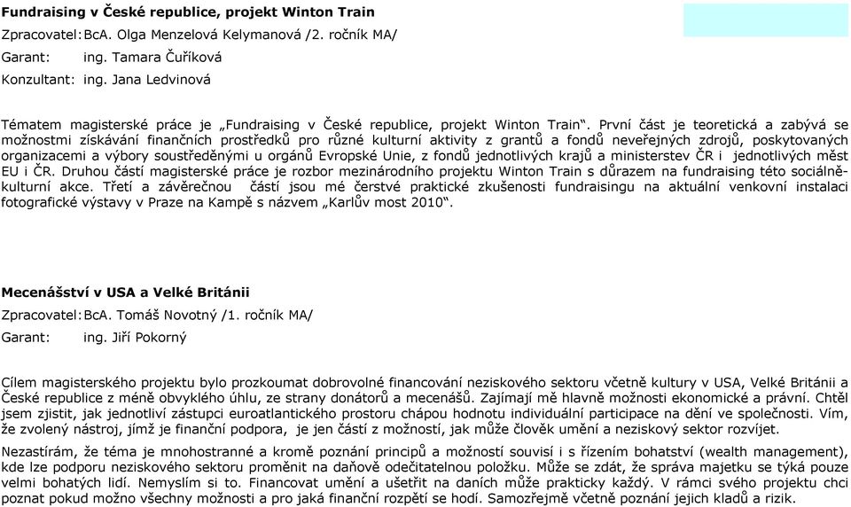 První část je teoretická a zabývá se možnostmi získávání finančních prostředků pro různé kulturní aktivity z grantů a fondů neveřejných zdrojů, poskytovaných organizacemi a výbory soustředěnými u