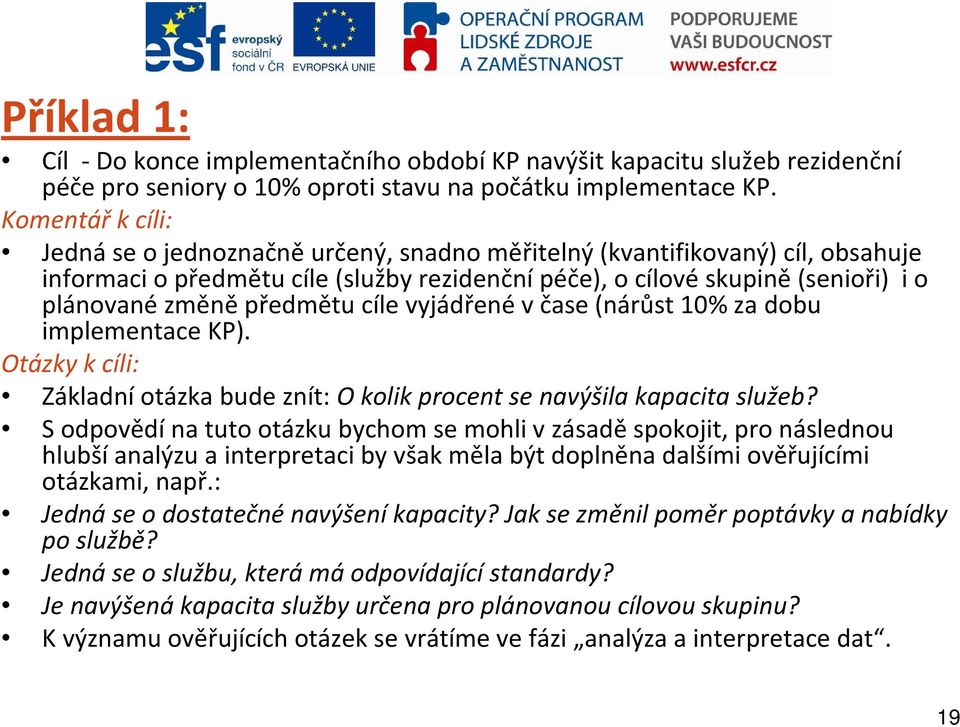 cíle vyjádřenévčase (nárůst 10% za dobu implementace KP). Otázky k cíli: Základní otázka bude znít: O kolik procent se navýšila kapacita služeb?