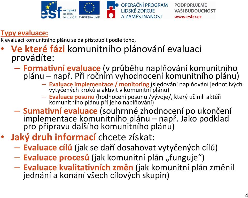 který učinili aktéři komunitního plánu při jeho naplňování) Sumativní evaluace(souhrnné zhodnocení po ukončení implementace komunitního plánu např.