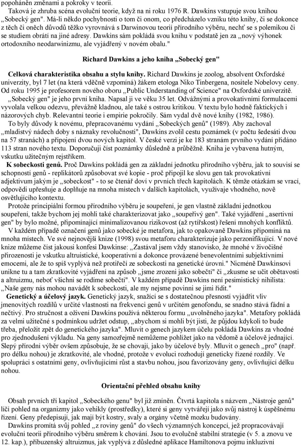 obrátí na jiné adresy. Dawkins sám pokládá svou knihu v podstatě jen za nový výhonek ortodoxního neodarwinizmu, ale vyjádřený v novém obalu.