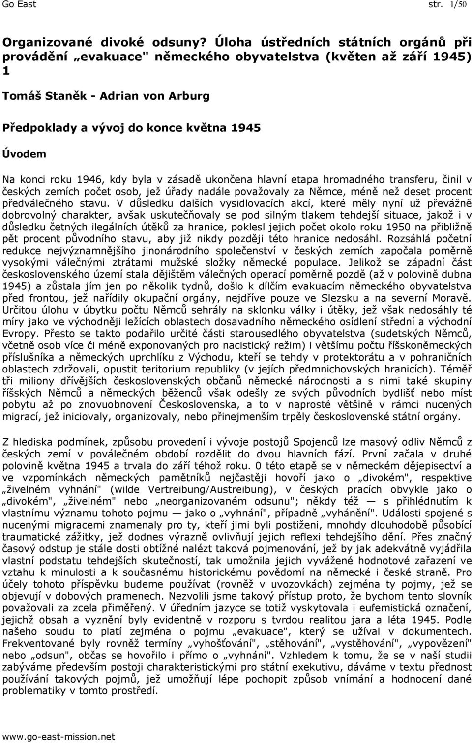 1946, kdy byla v zásadě ukončena hlavní etapa hromadného transferu, činil v českých zemích počet osob, jež úřady nadále považovaly za Němce, méně než deset procent předválečného stavu.