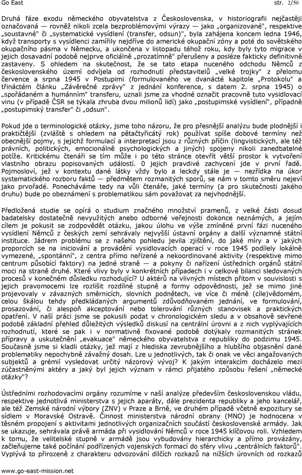 systematické vysídlení (transfer, odsun)", byla zahájena koncem ledna 1946, když transporty s vysídlenci zamířily nejdříve do americké okupační zóny a poté do sovětského okupačního pásma v Německu, a