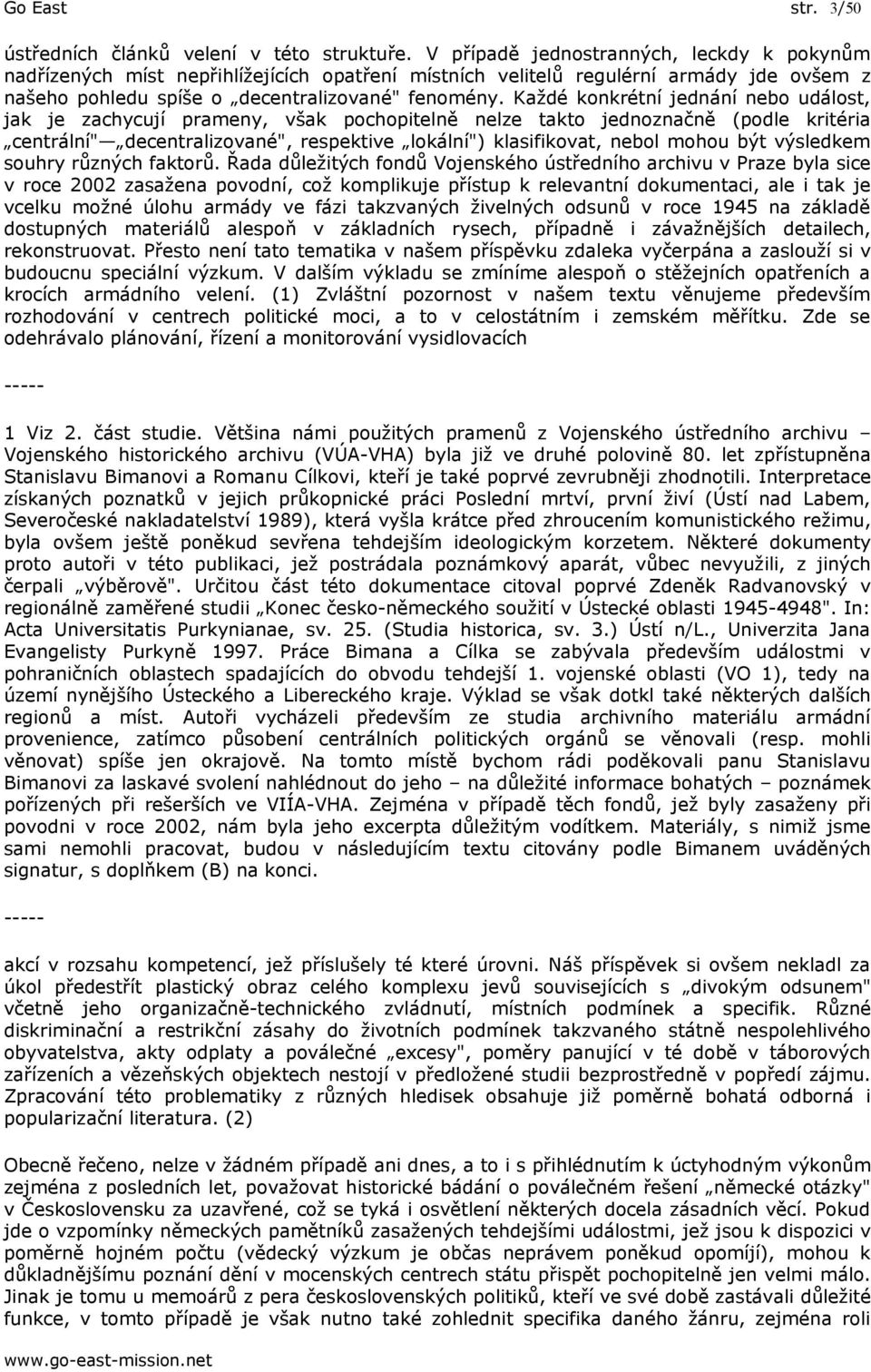 Každé konkrétní jednání nebo událost, jak je zachycují prameny, však pochopitelně nelze takto jednoznačně (podle kritéria centrální" decentralizované", respektive lokální") klasifikovat, nebol mohou