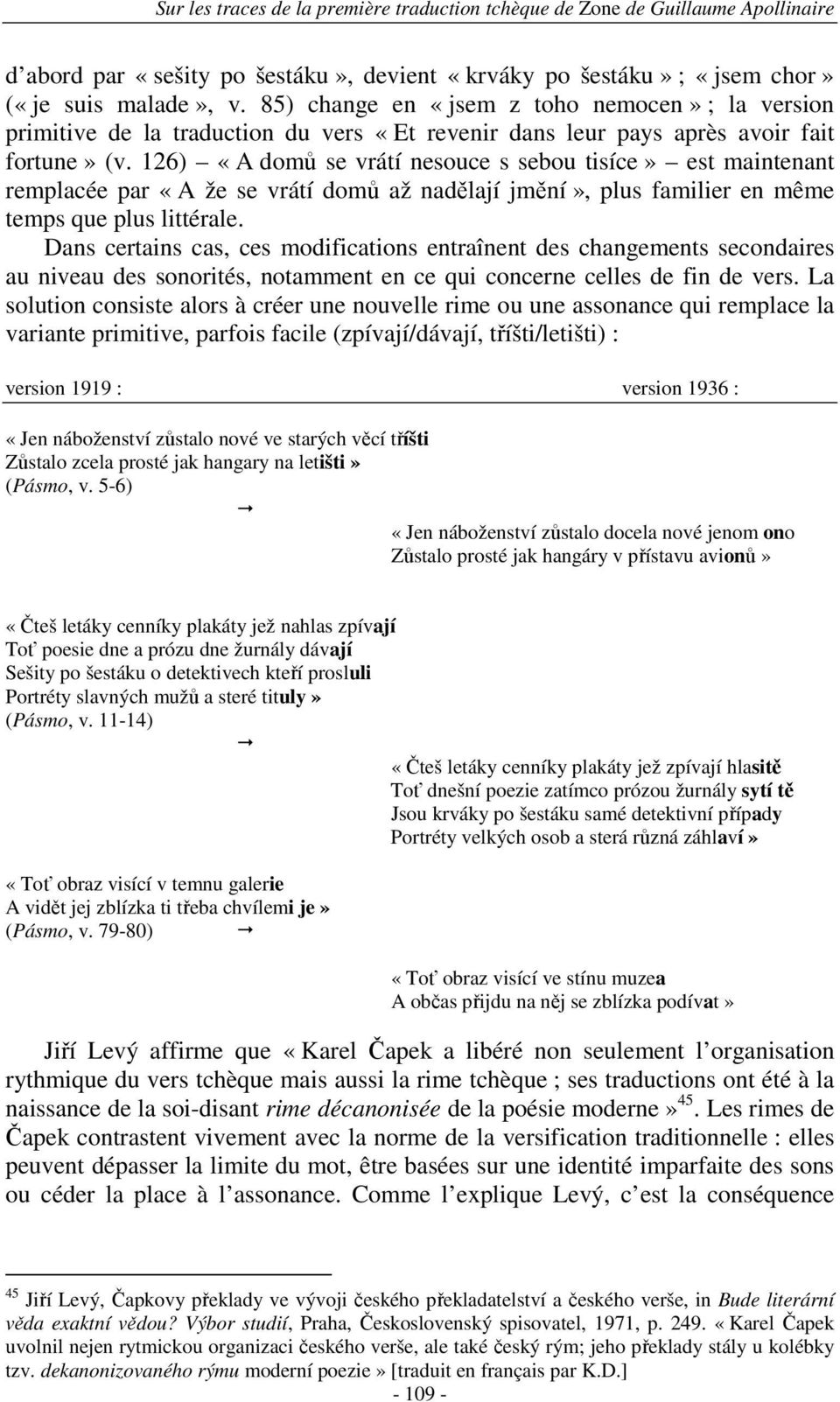 126) «A domů se vrátí nesouce s sebou tisíce» est maintenant remplacée par «A že se vrátí domů až nadělají jmění», plus familier en même temps que plus littérale.