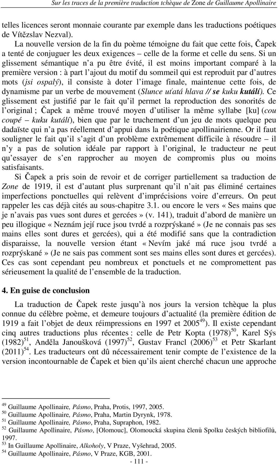 Si un glissement sémantique n a pu être évité, il est moins important comparé à la première version : à part l ajout du motif du sommeil qui est reproduit par d autres mots (jsi ospalý), il consiste