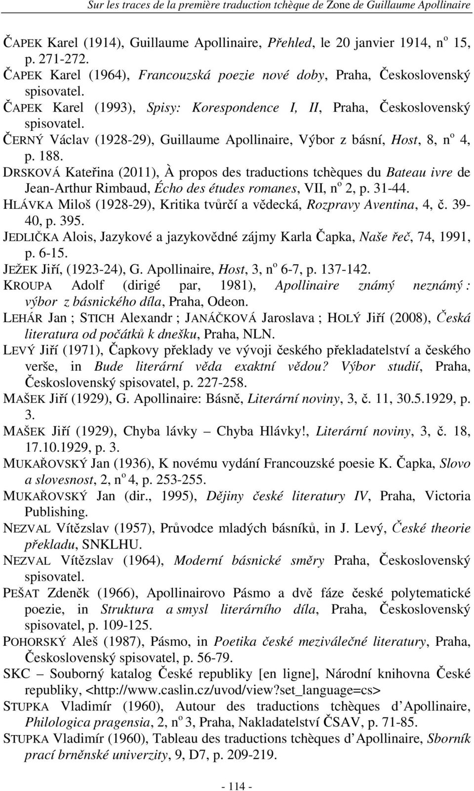 DRSKOVÁ Kateřina (2011), À propos des traductions tchèques du Bateau ivre de Jean-Arthur Rimbaud, Écho des études romanes, VII, n o 2, p. 31-44.