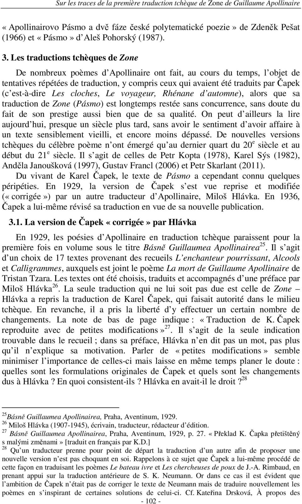 est-à-dire Les cloches, Le voyageur, Rhénane d automne), alors que sa traduction de Zone (Pásmo) est longtemps restée sans concurrence, sans doute du fait de son prestige aussi bien que de sa qualité.