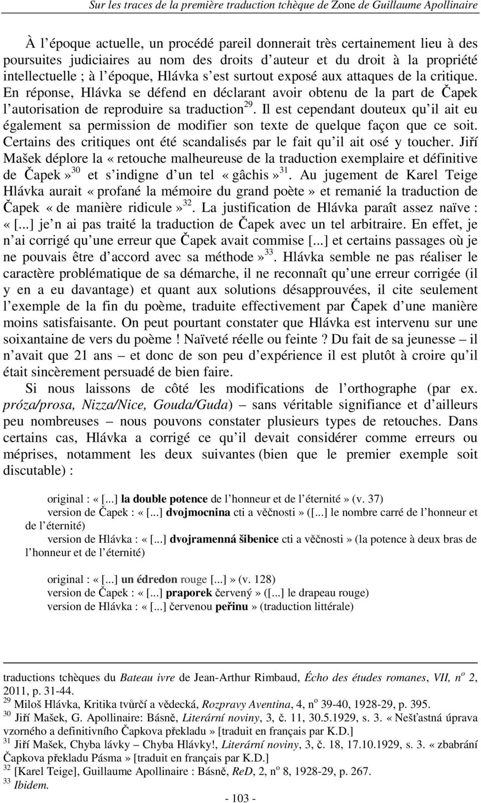 Il est cependant douteux qu il ait eu également sa permission de modifier son texte de quelque façon que ce soit. Certains des critiques ont été scandalisés par le fait qu il ait osé y toucher.