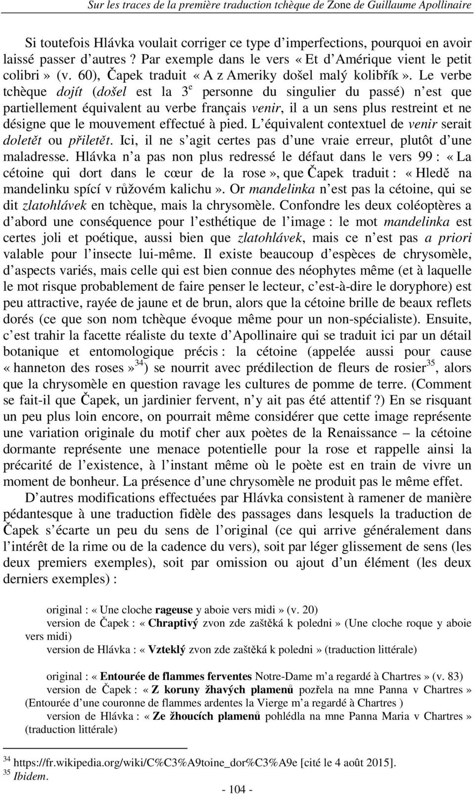 Le verbe tchèque dojít (došel est la 3 e personne du singulier du passé) n est que partiellement équivalent au verbe français venir, il a un sens plus restreint et ne désigne que le mouvement