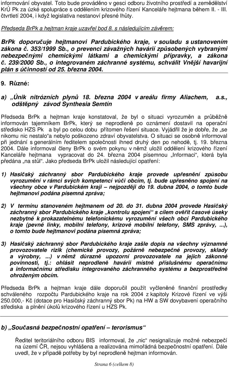 s následujícím závěrem: BrPk doporučuje hejtmanovi Pardubického kraje, v souladu s ustanovením zákona č. 353/1999 Sb.