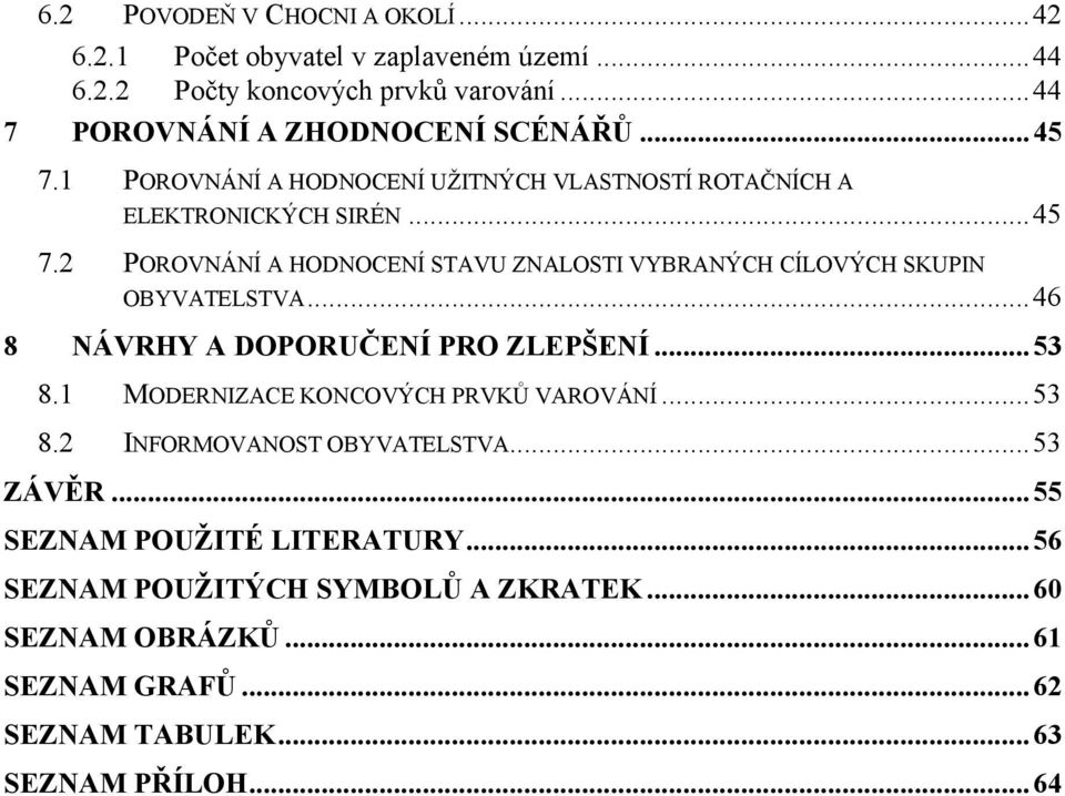 .. 46 8 NÁVRHY A DOPORUČENÍ PRO ZLEPŠENÍ... 53 8.1 MODERNIZACE KONCOVÝCH PRVKŮ VAROVÁNÍ... 53 8.2 INFORMOVANOST OBYVATELSTVA... 53 ZÁVĚR.