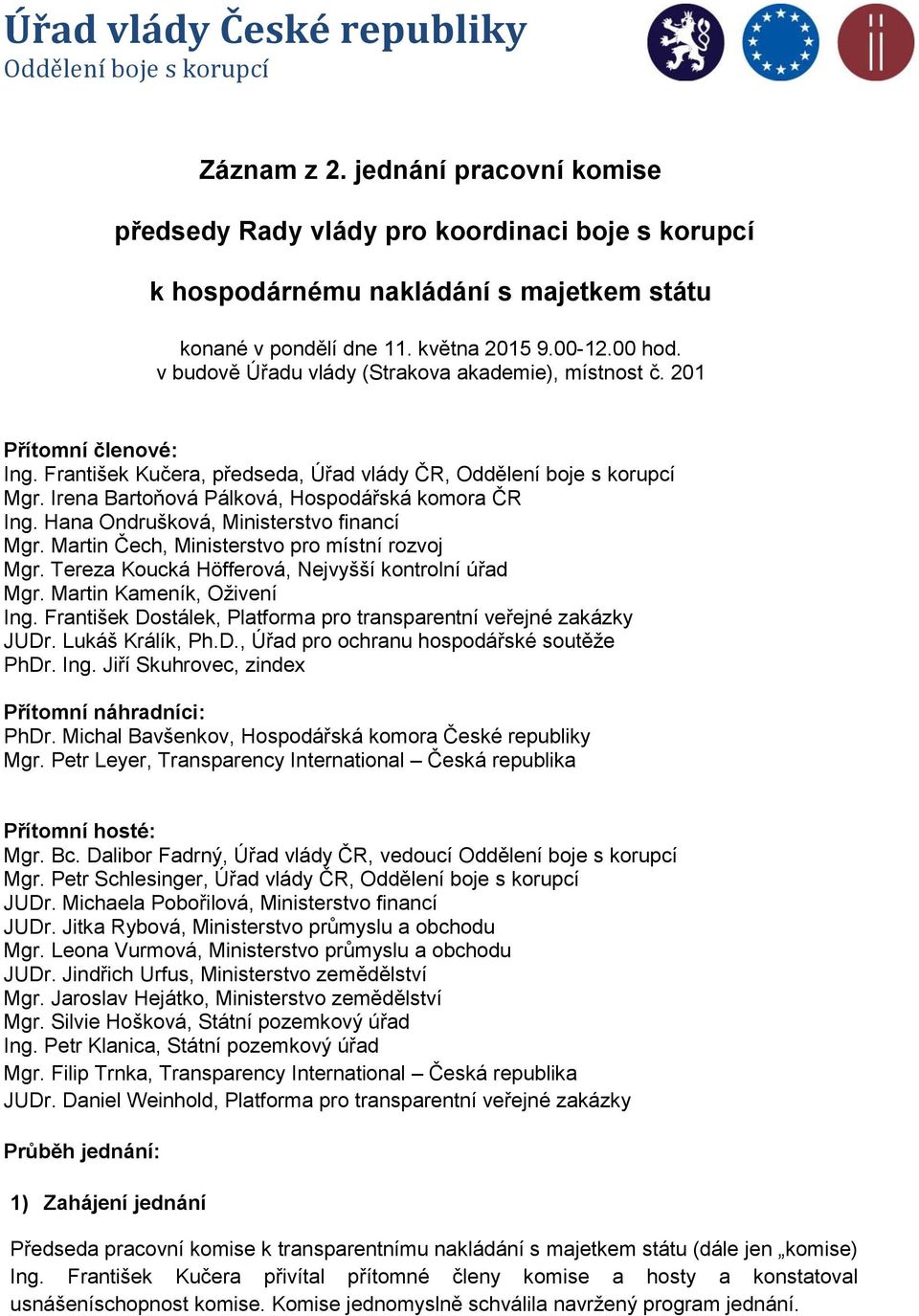 v budově Úřadu vlády (Strakova akademie), místnost č. 201 Přítomní členové: Ing. František Kučera, předseda, Úřad vlády ČR, Oddělení boje s korupcí Mgr.