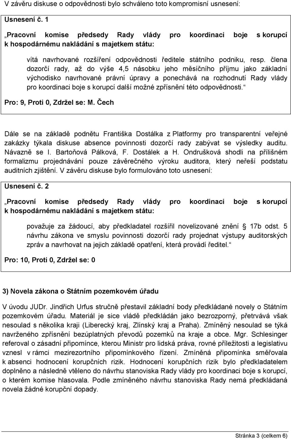 člena dozorčí rady, až do výše 4,5 násobku jeho měsíčního příjmu jako základní východisko navrhované právní úpravy a ponechává na rozhodnutí Rady vlády pro koordinaci boje s korupcí další možné