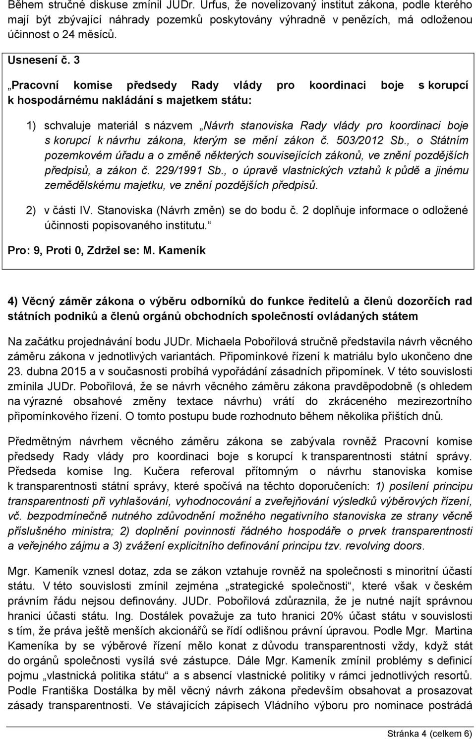 3 Pracovní komise předsedy Rady vlády pro koordinaci boje s korupcí k hospodárnému nakládání s majetkem státu: 1) schvaluje materiál s názvem Návrh stanoviska Rady vlády pro koordinaci boje s korupcí