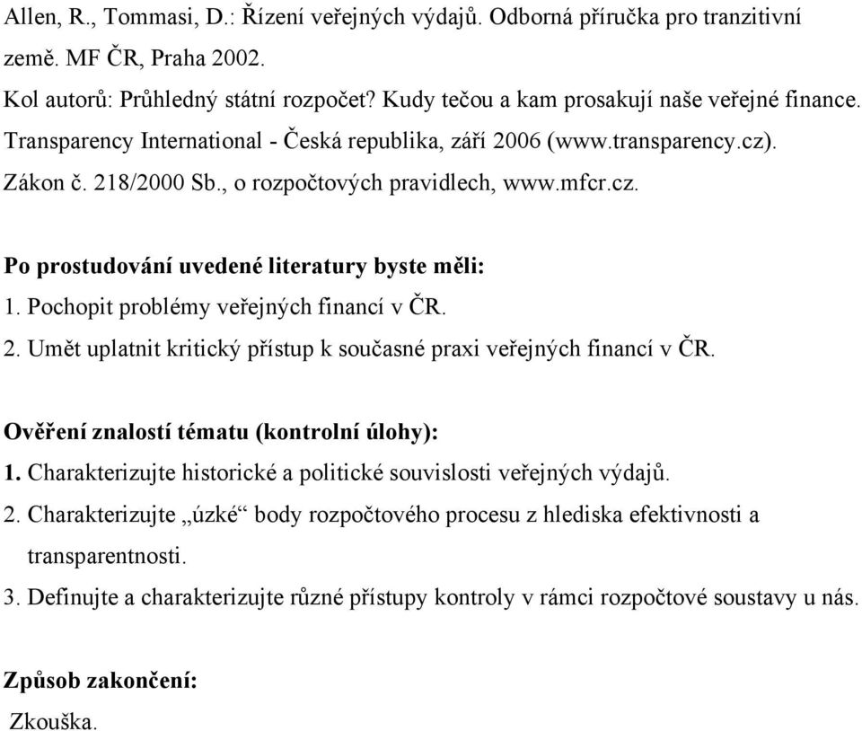 Pochopit problémy veřejných financí v ČR. 2. Umět uplatnit kritický přístup k současné praxi veřejných financí v ČR. Ověření znalostí tématu (kontrolní úlohy): 1.