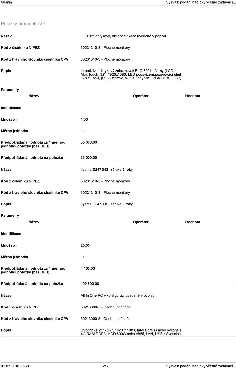 000,00 IIyama E2473HS, záruka 3 roky IIyama E2473HS, záruka 3 roky Operátor Hodnota Množství 25,00 4 100,00 Předpokládaná hodnota na položku 102 500,00 All In One