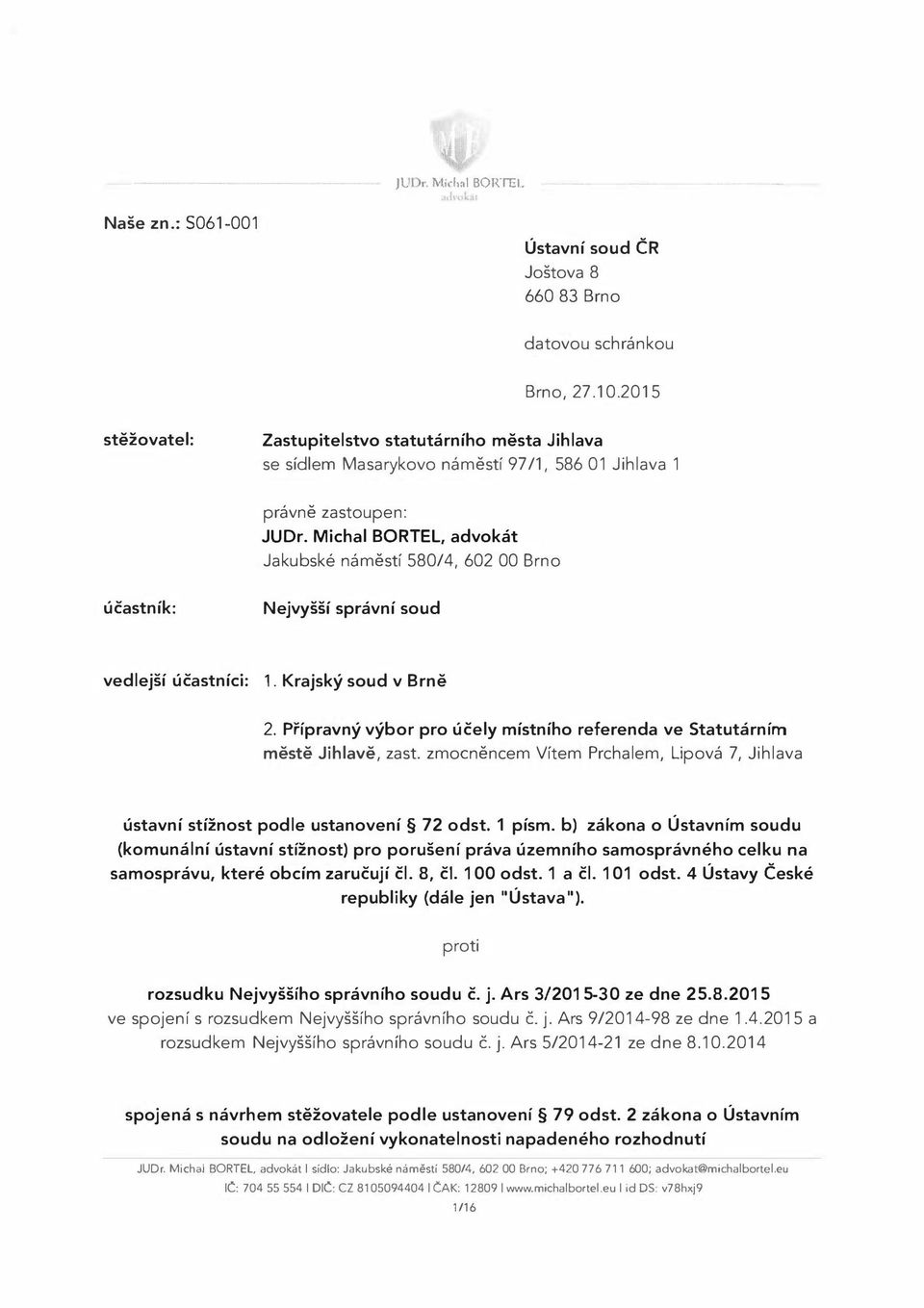 Michal BORTEL, advokát Jakubské náměstí 580/4, 602 00 Brno účastník: Nejvyšší správní soud vedlejší účastníci: 1. Krajský soud v Brně 2.