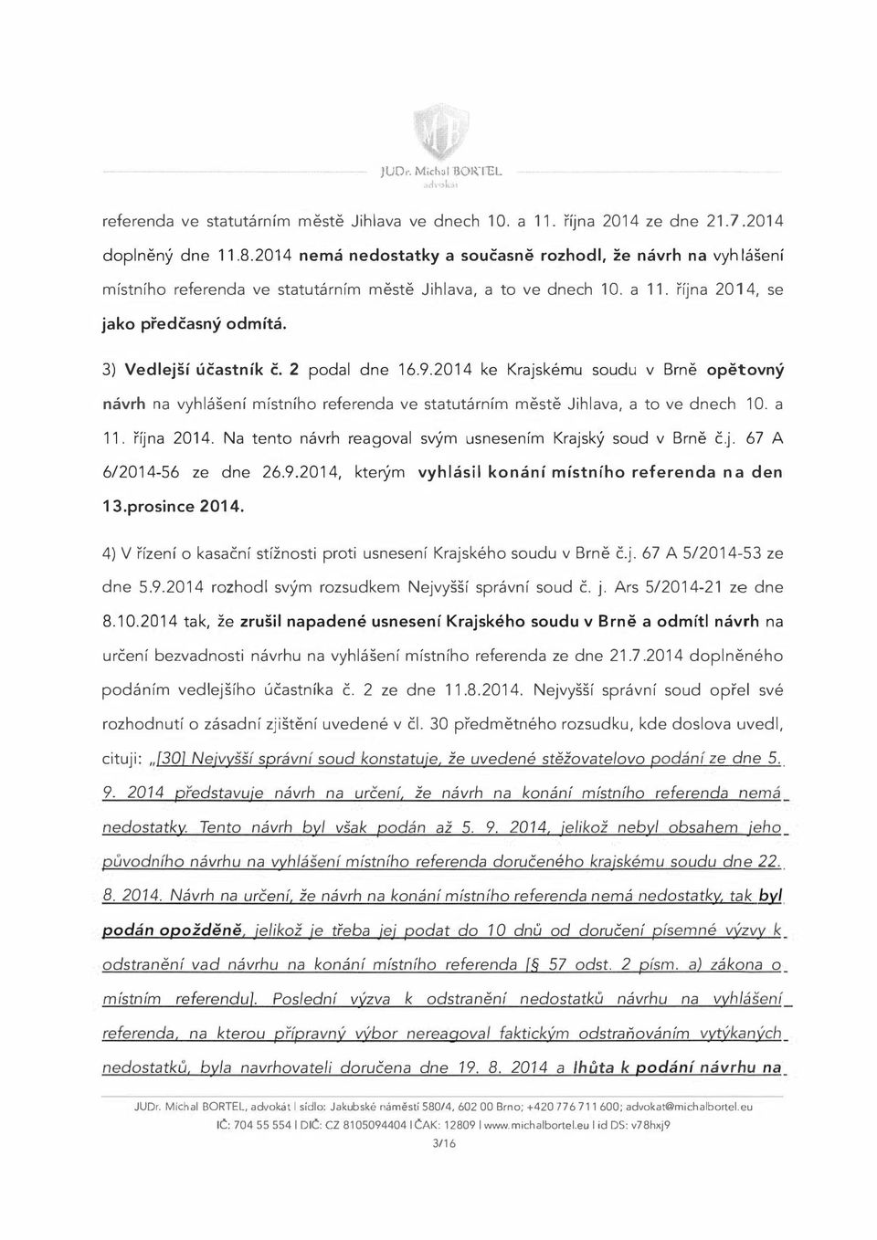 2 podal dne 16.9.2014 ke Krajskému soudu v Brně opětovný návrh na vyhlášení místního referenda ve statutárním městě Jihlava, a to ve dnech 10. a 11. října 2014.