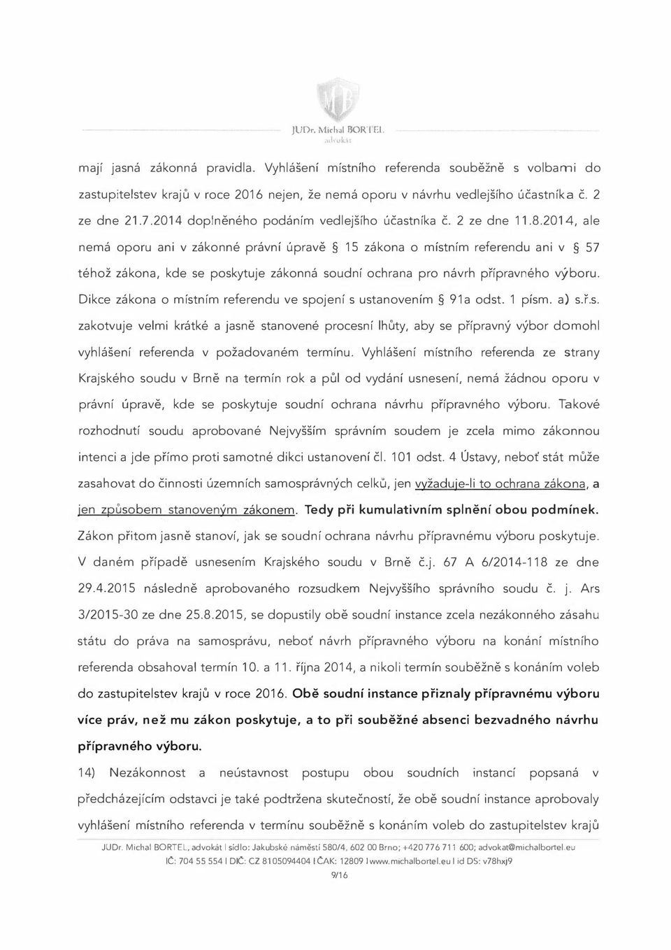 2014, ale nemá oporu ani v zákonné právní úpravě 15 zákona o místním referendu ani v 57 téhož zákona, kde se poskytuje zákonná soudní ochrana pro návrh přípravného výboru.