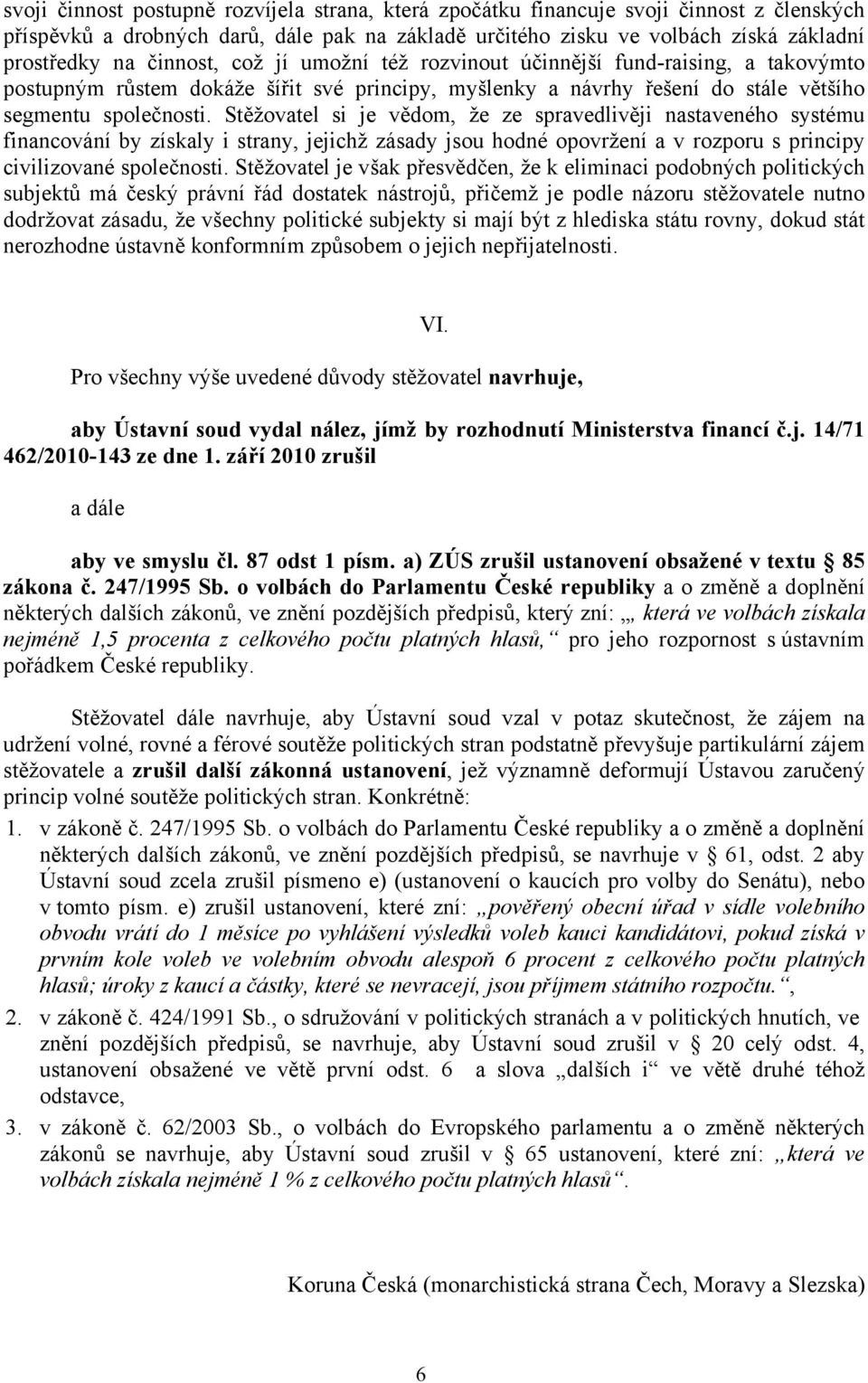 Stěžovatel si je vědom, že ze spravedlivěji nastaveného systému financování by získaly i strany, jejichž zásady jsou hodné opovržení a v rozporu s principy civilizované společnosti.