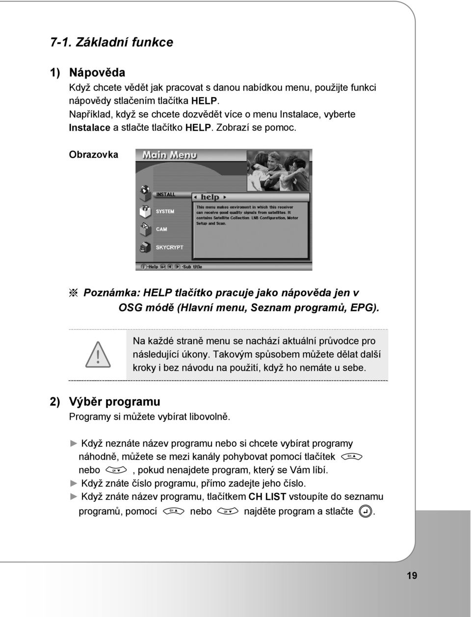 Poznámka: HELP tlačítko pracuje jako nápověda jen v OSG módě (Hlavní menu, Seznam programů, EPG). Na každé straně menu se nachází aktuální průvodce pro následující úkony.