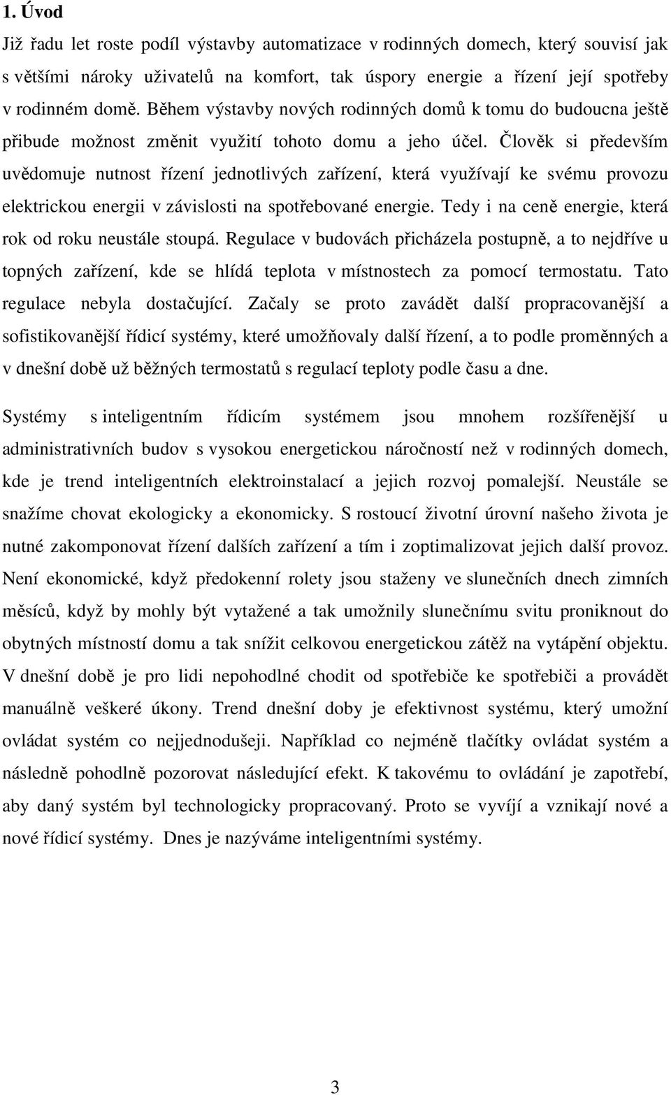 Člověk si především uvědomuje nutnost řízení jednotlivých zařízení, která využívají ke svému provozu elektrickou energii v závislosti na spotřebované energie.