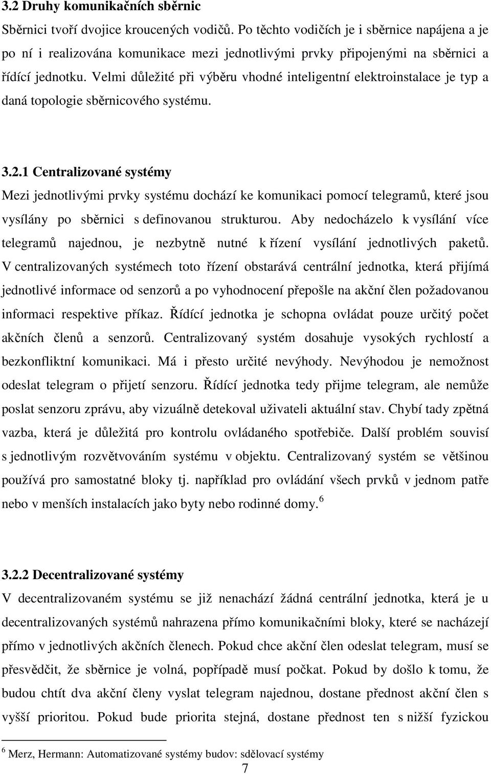 Velmi důležité při výběru vhodné inteligentní elektroinstalace je typ a daná topologie sběrnicového systému. 3.2.