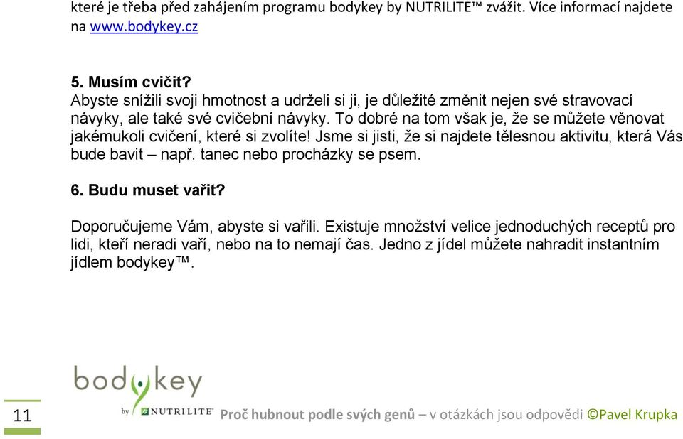 To dobré na tom však je, že se můžete věnovat jakémukoli cvičení, které si zvolíte! Jsme si jisti, že si najdete tělesnou aktivitu, která Vás bude bavit např.