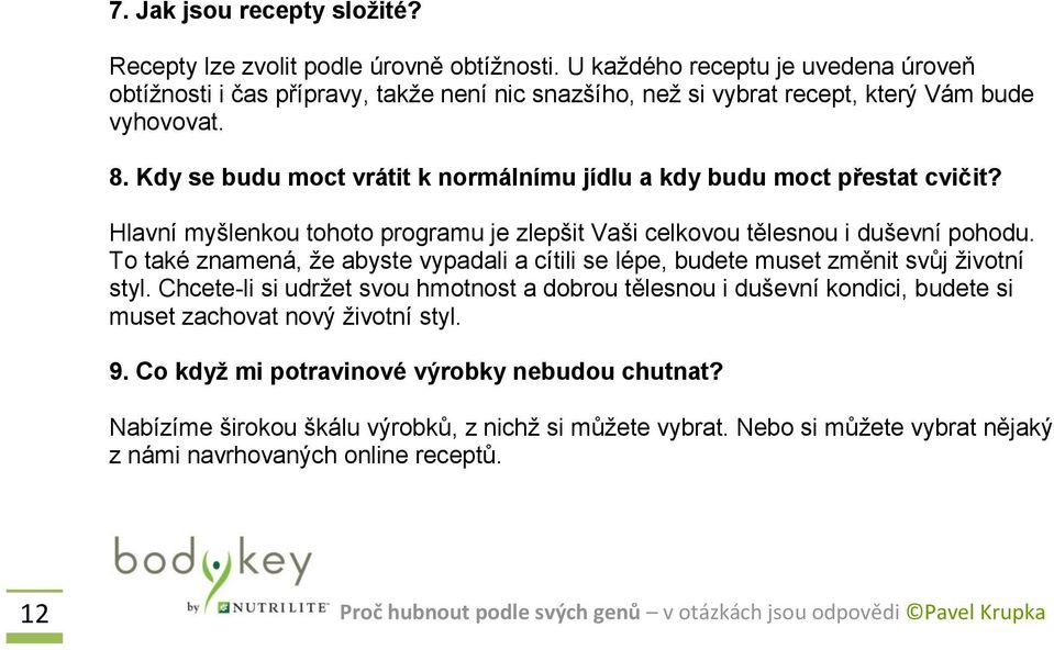 Kdy se budu moct vrátit k normálnímu jídlu a kdy budu moct přestat cvičit? Hlavní myšlenkou tohoto programu je zlepšit Vaši celkovou tělesnou i duševní pohodu.