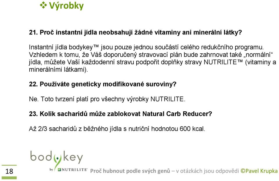 Vzhledem k tomu, že Váš doporučený stravovací plán bude zahrnovat také normální jídla, můžete Vaší každodenní stravu podpořit doplňky stravy