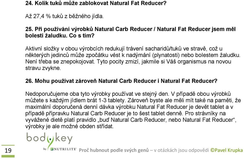 Tyto pocity zmizí, jakmile si Váš organismus na novou stravu zvykne. 26. Mohu používat zároveň Natural Carb Reducer i Natural Fat Reducer? Nedoporučujeme oba tyto výrobky používat ve stejný den.