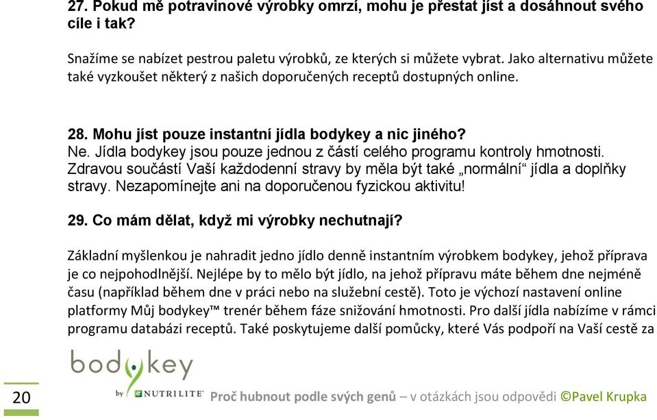 Jídla bodykey jsou pouze jednou z částí celého programu kontroly hmotnosti. Zdravou součástí Vaší každodenní stravy by měla být také normální jídla a doplňky stravy.