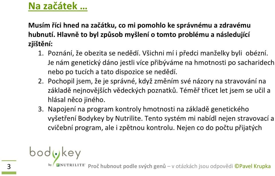 Je nám genetický dáno jestli více přibýváme na hmotnosti po sacharidech nebo po tucích a tato dispozice se nedědí. 2.