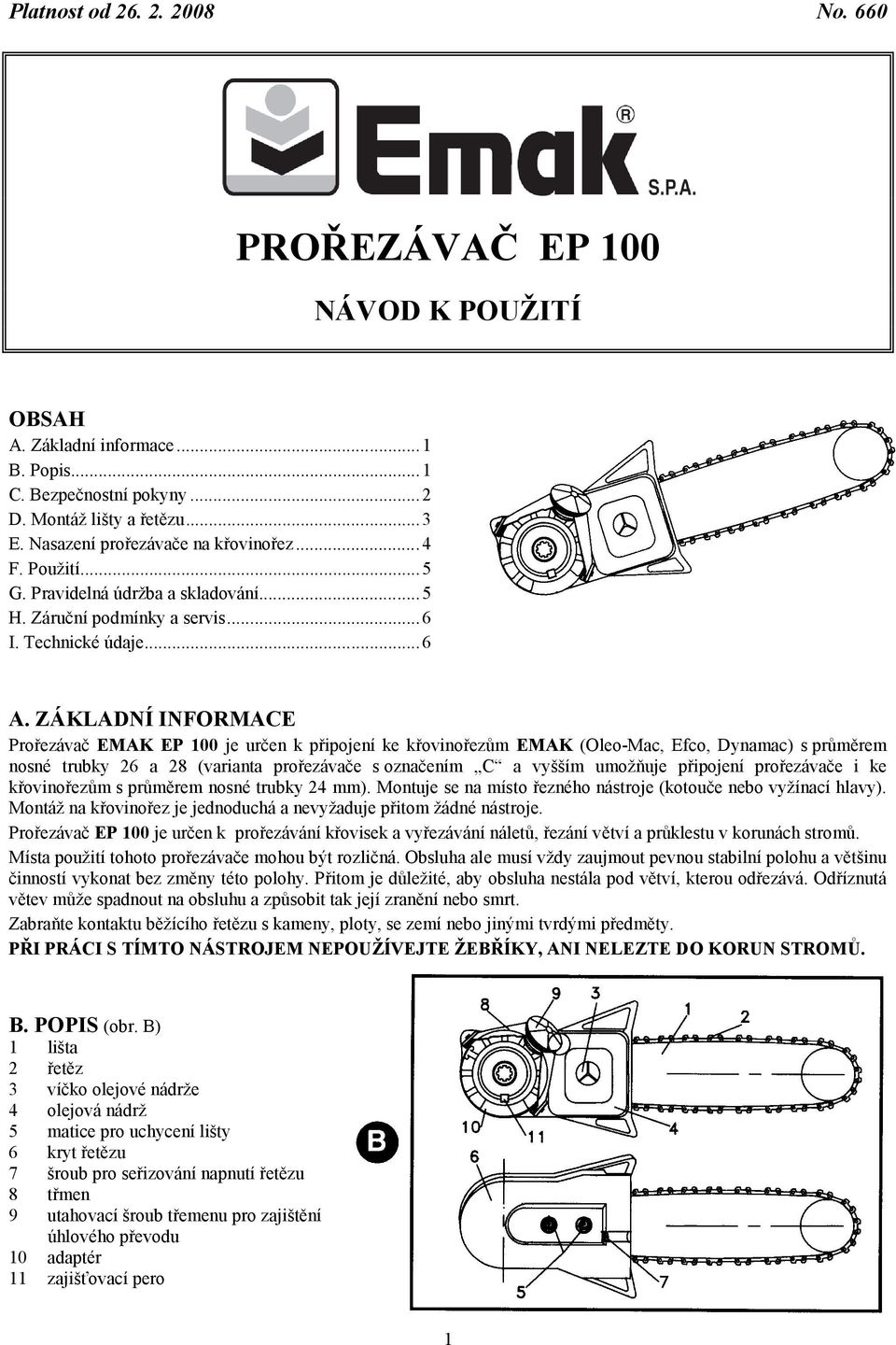 ZÁKLADNÍ INFORMACE Prořezávač EMAK EP 100 je určen k připojení ke křovinořezům EMAK (Oleo-Mac, Efco, Dynamac) s průměrem nosné trubky 26 a 28 (varianta prořezávače s označením C a vyšším umožňuje