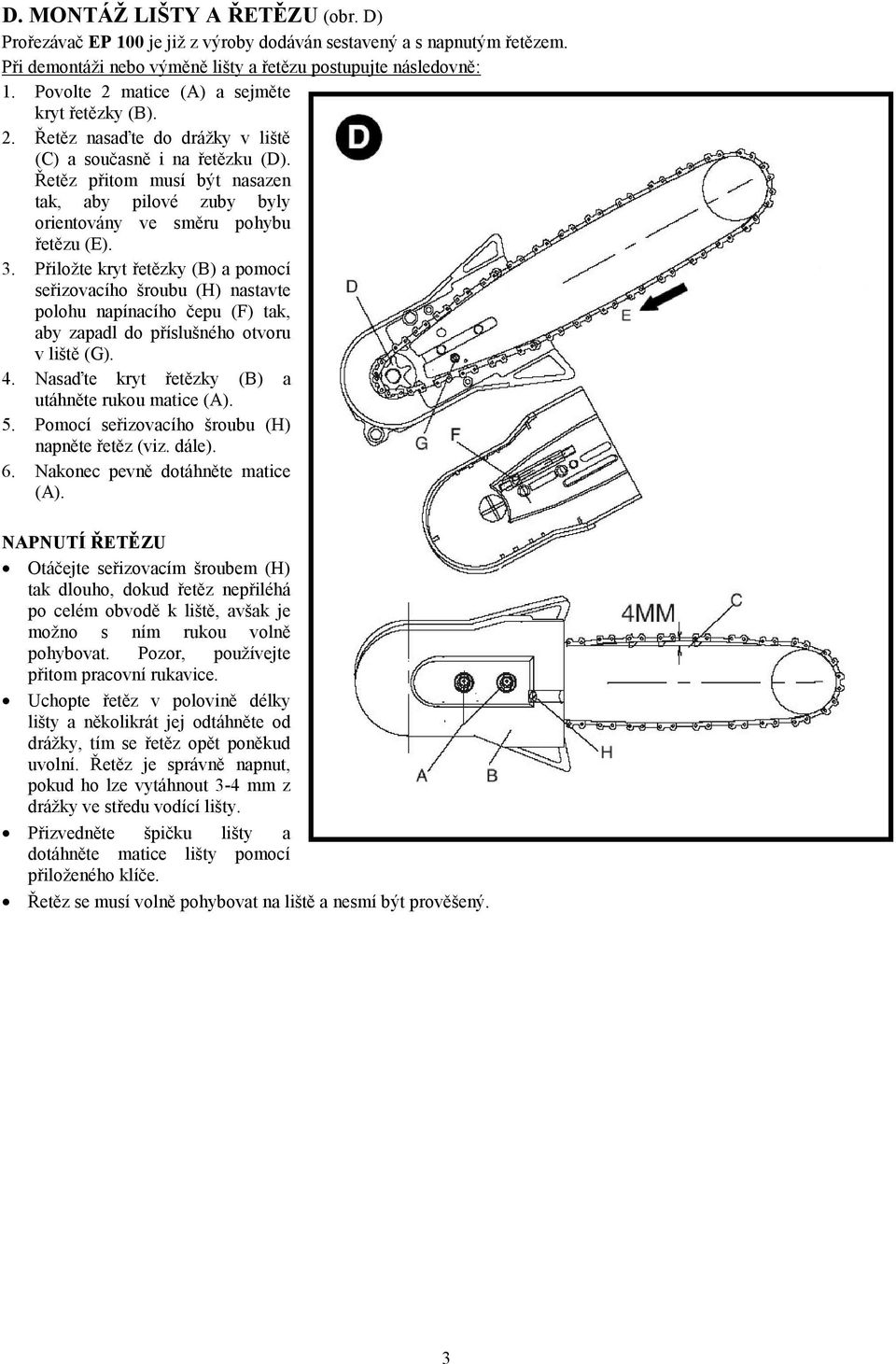 Řetěz přitom musí být nasazen tak, aby pilové zuby byly orientovány ve směru pohybu řetězu (E). 3.