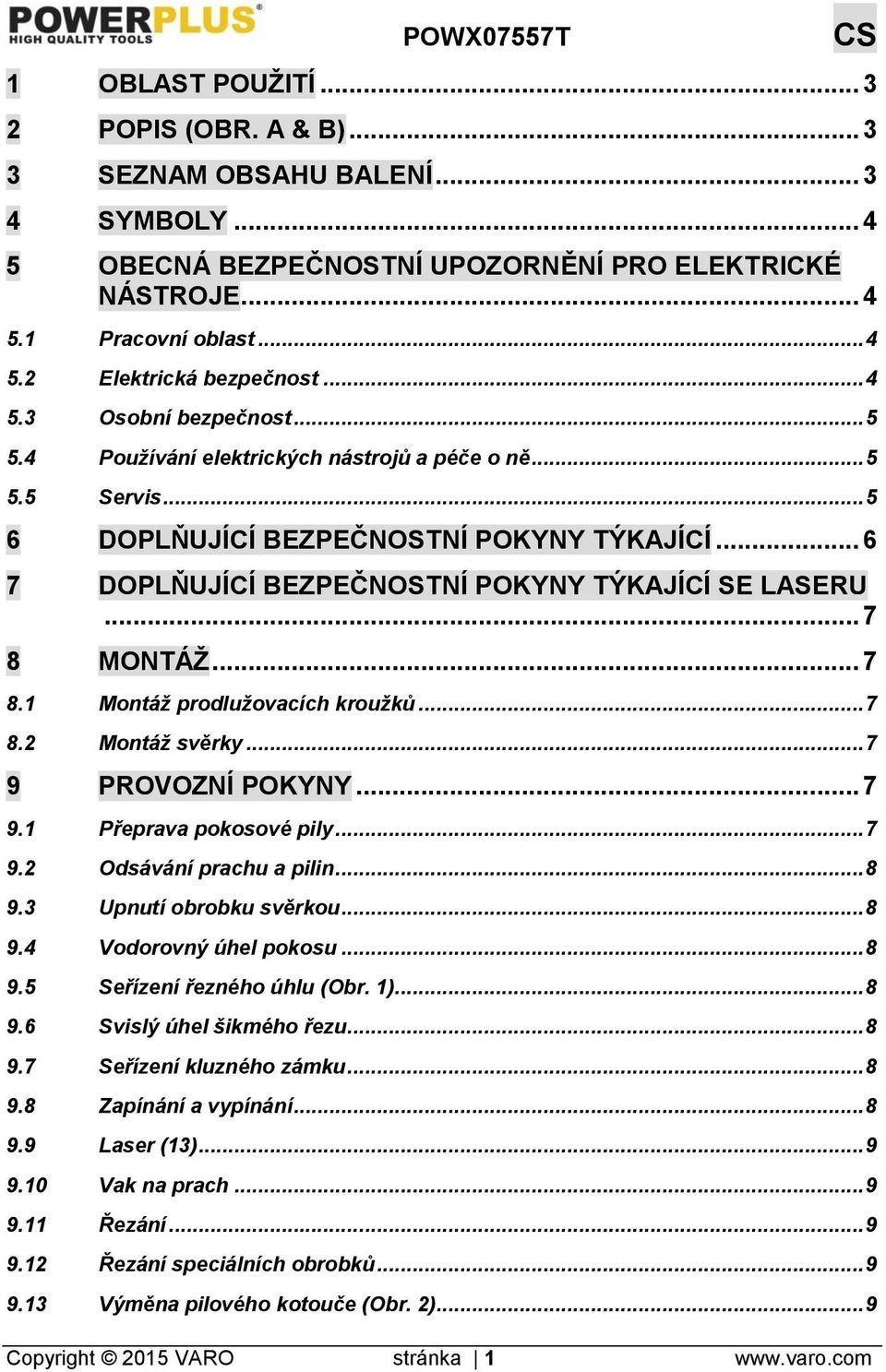 .. 7 8 MONTÁŽ... 7 8.1 Montáž prodlužovacích kroužků... 7 8.2 Montáž svěrky... 7 9 PROVOZNÍ POKYNY... 7 9.1 Přeprava pokosové pily... 7 9.2 Odsávání prachu a pilin... 8 9.3 Upnutí obrobku svěrkou.