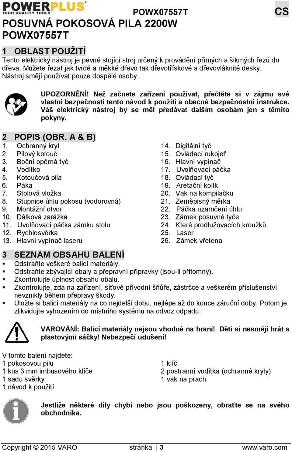 Než začnete zařízení používat, přečtěte si v zájmu své vlastní bezpečnosti tento návod k použití a obecné bezpečnostní instrukce.