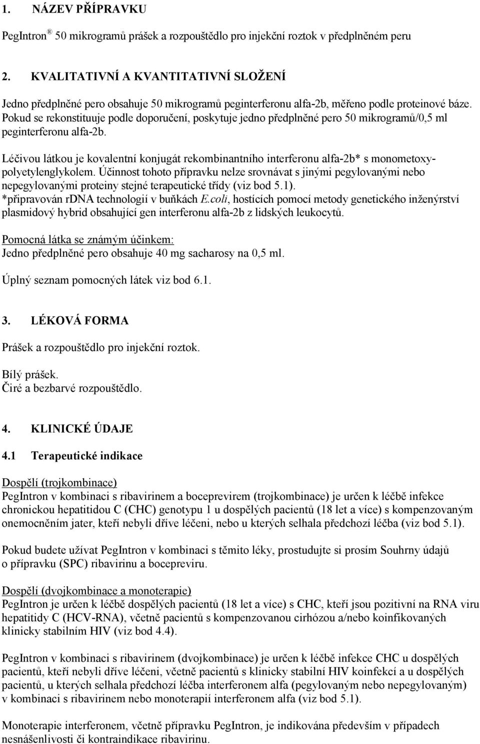 Pokud se rekonstituuje podle doporučení, poskytuje jedno předplněné pero 50 mikrogramů/0,5 ml peginterferonu alfa-2b.