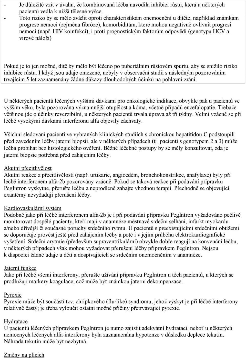 HIV koinfekci), i proti prognostickým faktorům odpovědi (genotypu HCV a virové náloži) Pokud je to jen možné, dítě by mělo být léčeno po pubertálním růstovém spurtu, aby se snížilo riziko inhibice